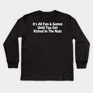 It's All Fun & Games Until You Get Kicked In The Nuts Kids Long Sleeve T-Shirt